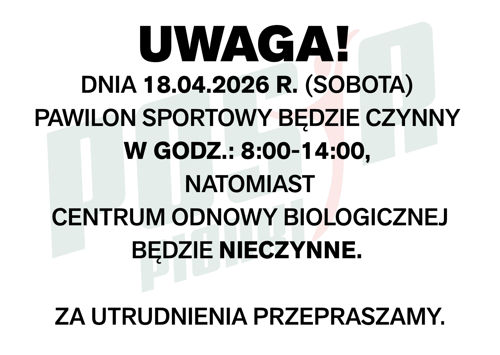 DNIA 18.04.2026 R. (SOBOTA)  PAWILON SPORTOWY BĘDZIE CZYNNY  W GODZ.: 8:00-14:00,  NATOMIAST CENTRUM ODNOWY BIOLOGICZNEJ BĘDZIE NIECZYNNE.   ZA UTRUDNIENIA PRZEPRASZAMY.